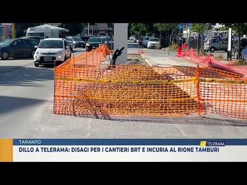 TARANTO. DILLO A TELERAMA: DISAGI PER I CANTIERI BRT E INCURIA AL RIONE TAMBURI